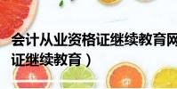 会计从业资格证继续教育网站(会计从业资格证继续教育)