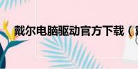 戴尔电脑驱动官方下载(戴尔电脑驱动)
