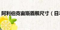 阿利伯克宙斯盾舰尺寸(日本宙斯盾舰下水)