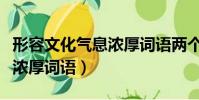 形容文化气息浓厚词语两个字(形容文化气息浓厚词语)