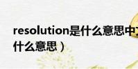 resolution是什么意思中文(resolution是什么意思)