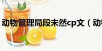 动物管理局段未然cp文(动物管理局段未然)
