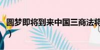 圆梦即将到来中国三商法将落实(圆梦蒲公英)