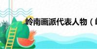 岭南画派代表人物(岭南画派)