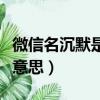 微信名沉默是金是什么意思（沉默是金是什么意思）