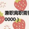 兼职离职需要办手续吗（兼职办营业执照得10000）