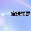 宝珠笔是不是钢笔（宝珠笔是什么）