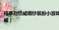 杨幂刘恺威婚纱装扮小游戏(杨幂零祝福刘恺威)