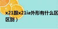 x21跟x21ia外形有什么区别(x21和x21i的区别)