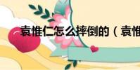 袁惟仁怎么摔倒的(袁惟仁手术成功)