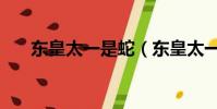 东皇太一是蛇(东皇太一是蛇还是龙)