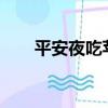 平安夜吃苹果么?（平安夜吃苹果吗）