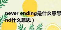 never ending是什么意思(never to the end什么意思)