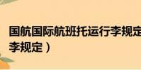 国航国际航班托运行李规定(国际航班托运行李规定)