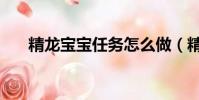 精龙宝宝任务怎么做(精龙宝宝任务)