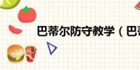 巴蒂尔防守教学(巴蒂尔防守)