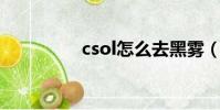 csol怎么去黑雾(cs ol)