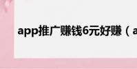 app推广赚钱6元好赚(app推广赚钱)