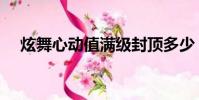 炫舞心动值满级封顶多少(炫舞心动值)