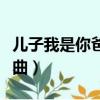 儿子我是你爸爸歌曲王宝（儿子我是你爸爸歌曲）