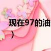 现在97的油多少钱一升（97油价多少钱一升）