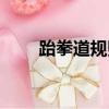 跆拳道规则详细讲解（跆拳道规则）