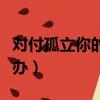 对付孤立你的人的绝招（有人故意孤立你怎么办）