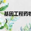 基因工程药物的化学本质属于（基因工程药物）