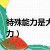 特殊能力是大多数活动所需要的能力（特殊能力）