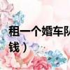 租一个婚车队需要多少（租一个婚车车队多少钱）