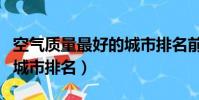 空气质量最好的城市排名前十(空气质量好的城市排名)