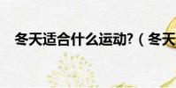 冬天适合什么运动?(冬天适合什么运动)