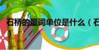 石桥的量词单位是什么(石桥的量词都有什么)