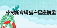 朴树新专辑猎户星座销量(朴树新专辑)