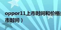 oppor11上市时间和价格多少(oppor11上市时间)