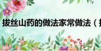 拔丝山药的做法家常做法(拔丝山药的做法)
