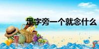 足字旁一个就念什么(足字旁)