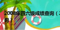 2008年四六级成绩查询(2008年四级成绩查询)