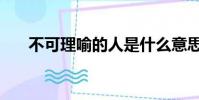 不可理喻的人是什么意思(不可理喻)