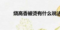 烧高香被烫有什么说法(烧高香)