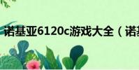 诺基亚6120c游戏大全(诺基亚6120c游戏)