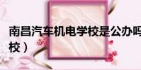 南昌汽车机电学校是公办吗(南昌汽车机电学校)