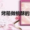 烤箱做桃酥的方法（烤箱做桃酥的家庭做法）