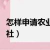 怎样申请农业合作社账户（怎样申请农业合作社）