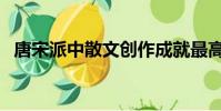 唐宋派中散文创作成就最高的是(唐宋派)