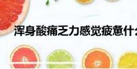 浑身酸痛乏力感觉疲惫什么原因(浑身)