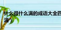 什么得什么满的成语大全四个字(什么得什么满)