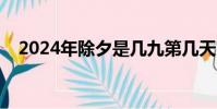 2024年除夕是几九第几天(几九第几天)