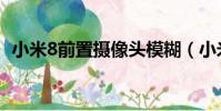 小米8前置摄像头模糊(小米8前置摄像头)