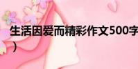 生活因爱而精彩作文500字(生活因爱而精彩)